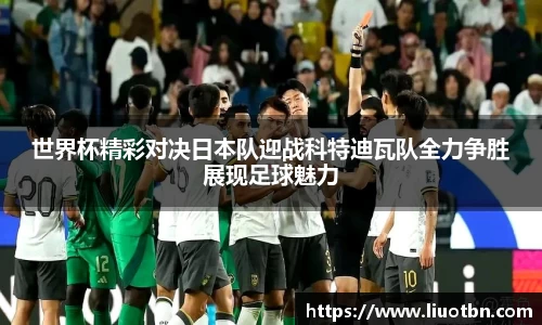 世界杯精彩对决日本队迎战科特迪瓦队全力争胜展现足球魅力