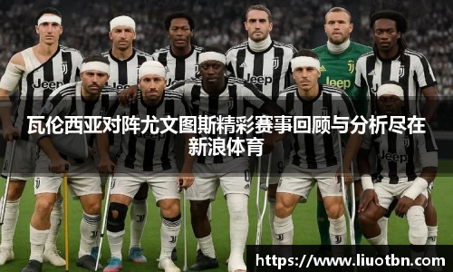 瓦伦西亚对阵尤文图斯精彩赛事回顾与分析尽在新浪体育