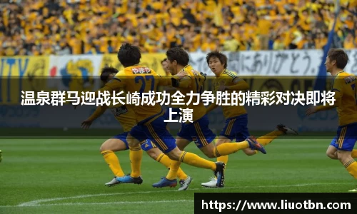 温泉群马迎战长崎成功全力争胜的精彩对决即将上演