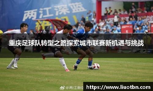 重庆足球队转型之路探索城市联赛新机遇与挑战